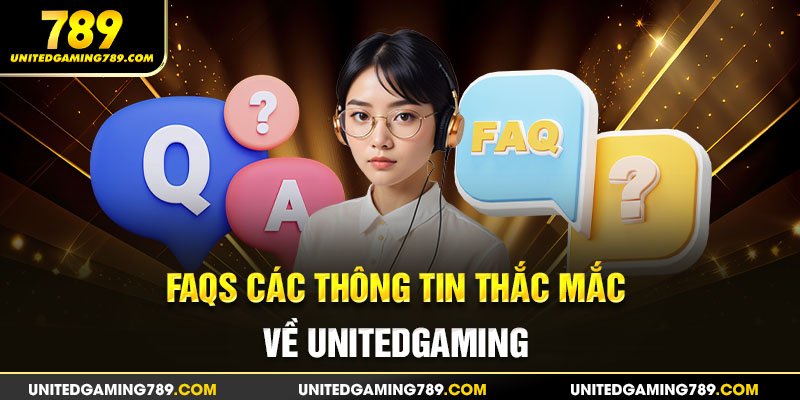 FAQs các thông tin thắc mắc về Unitedgaming