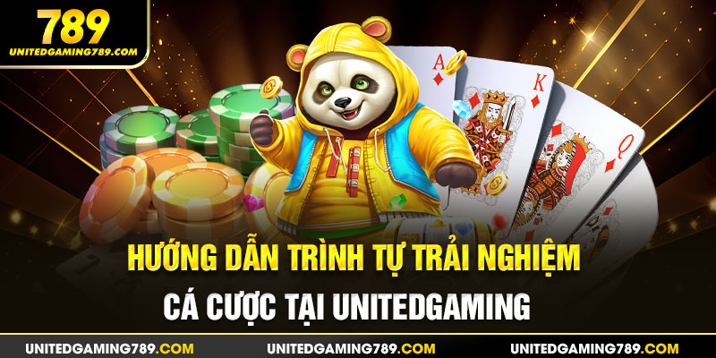 Hướng dẫn trình tự trải nghiệm cá cược tại Unitedgaming