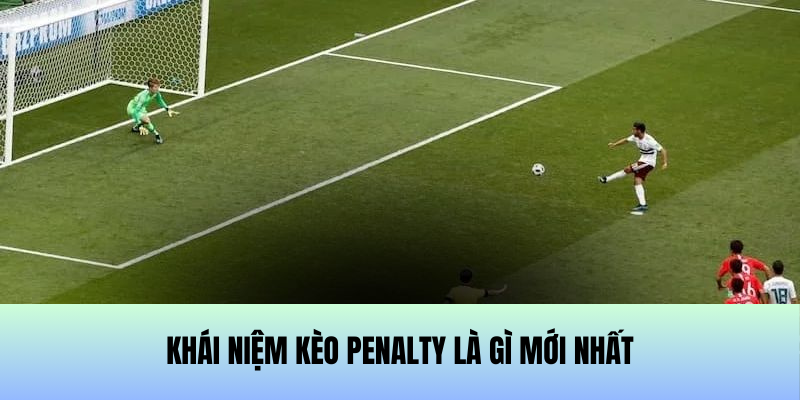 Khái niệm kèo Penalty là gì mới nhất